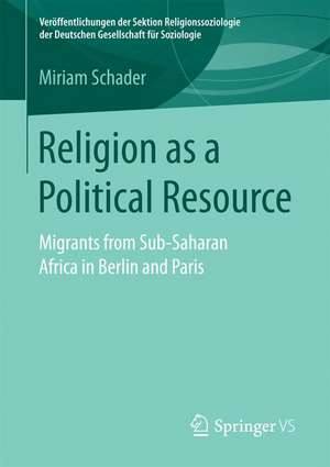 Religion as a Political Resource: Migrants from Sub-Saharan Africa in Berlin and Paris de Miriam Schader