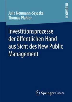 Investitionsprozesse der öffentlichen Hand aus Sicht des New Public Management de Julia Neumann-Szyszka