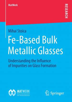 Fe-Based Bulk Metallic Glasses: Understanding the Influence of Impurities on Glass Formation de Mihai Stoica