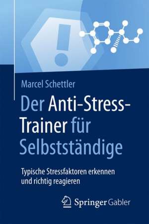 Der Anti-Stress-Trainer für Selbstständige: Typische Stressfaktoren erkennen und richtig reagieren de Marcel Schettler