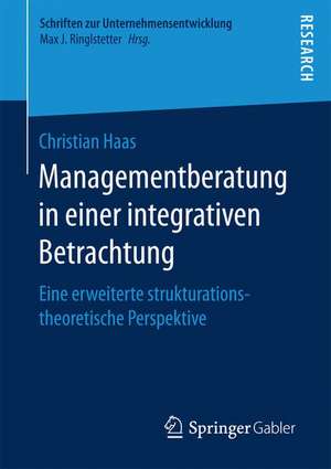 Managementberatung in einer integrativen Betrachtung: Eine erweiterte strukturationstheoretische Perspektive de Christian Haas