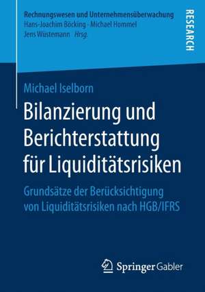 Bilanzierung und Berichterstattung für Liquiditätsrisiken: Grundsätze der Berücksichtigung von Liquiditätsrisiken nach HGB/IFRS de Michael Iselborn