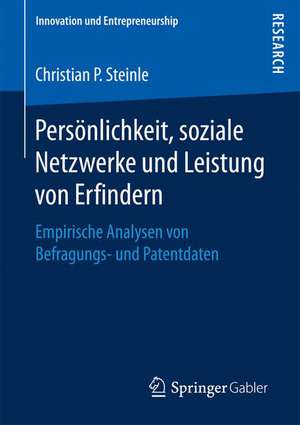 Persönlichkeit, soziale Netzwerke und Leistung von Erfindern: Empirische Analysen von Befragungs- und Patentdaten de Christian P. Steinle