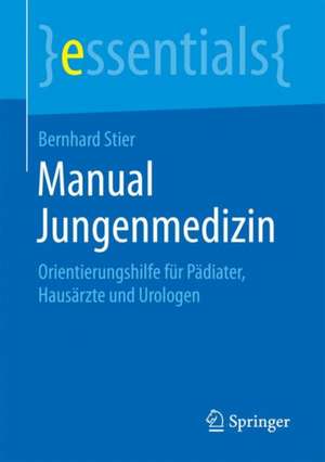 Manual Jungenmedizin: Orientierungshilfe für Pädiater, Hausärzte und Urologen de Bernhard Stier