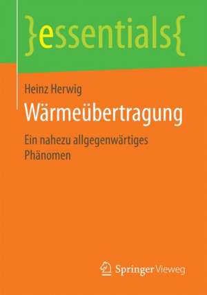 Wärmeübertragung: Ein nahezu allgegenwärtiges Phänomen de Heinz Herwig