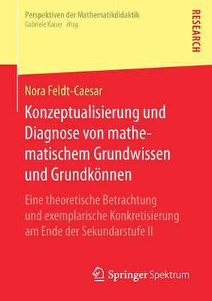 Konzeptualisierung und Diagnose von mathematischem Grundwissen und Grundkönnen: Eine theoretische Betrachtung und exemplarische Konkretisierung am Ende der Sekundarstufe II de Nora Feldt-Caesar