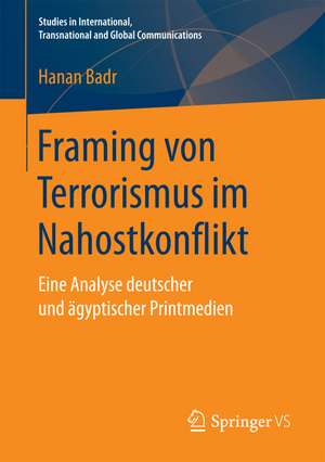 Framing von Terrorismus im Nahostkonflikt: Eine Analyse deutscher und ägyptischer Printmedien de Hanan Badr