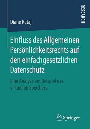 Einfluss des Allgemeinen Persönlichkeitsrechts auf den einfachgesetzlichen Datenschutz: Eine Analyse am Beispiel des virtuellen Speichers de Diane Rataj