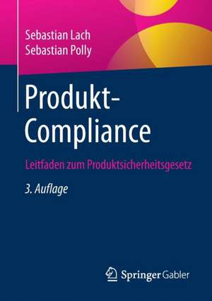 Produkt-Compliance: Leitfaden zum Produktsicherheitsgesetz de Sebastian Lach