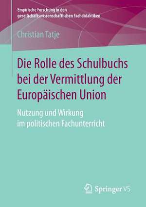 Die Rolle des Schulbuchs bei der Vermittlung der Europäischen Union: Nutzung und Wirkung im politischen Fachunterricht de Christian Tatje