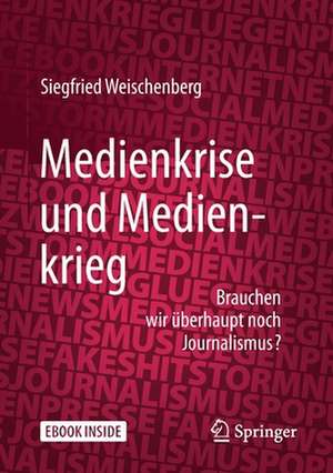 Medienkrise und Medienkrieg: Brauchen wir überhaupt noch Journalismus? de Siegfried Weischenberg