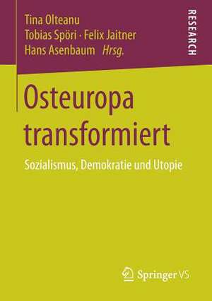 Osteuropa transformiert: Sozialismus, Demokratie und Utopie de Tina Olteanu