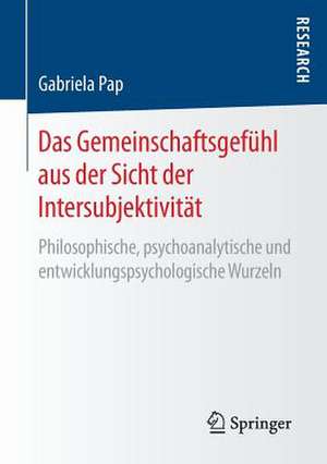 Das Gemeinschaftsgefühl aus der Sicht der Intersubjektivität: Philosophische, psychoanalytische und entwicklungspsychologische Wurzeln de Gabriela Pap