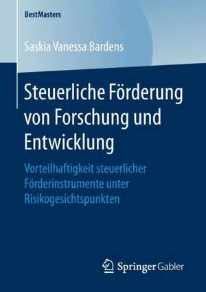 Steuerliche Förderung von Forschung und Entwicklung: Vorteilhaftigkeit steuerlicher Förderinstrumente unter Risikogesichtspunkten de Saskia Vanessa Bardens