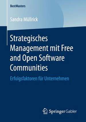 Strategisches Management mit Free and Open Software Communities: Erfolgsfaktoren für Unternehmen de Sandra Müllrick