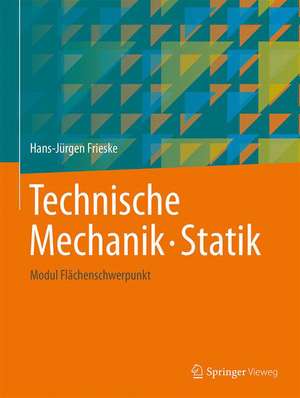 Technische Mechanik. Statik: Modul Flächenschwerpunkt de Hans-Jürgen Frieske