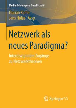 Netzwerk als neues Paradigma?: Interdisziplinäre Zugänge zu Netzwerktheorien de Florian Kiefer