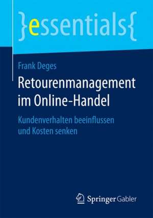 Retourenmanagement im Online-Handel: Kundenverhalten beeinflussen und Kosten senken de Frank Deges