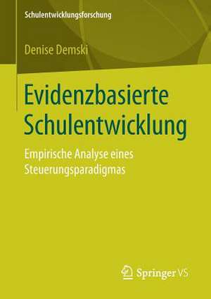 Evidenzbasierte Schulentwicklung: Empirische Analyse eines Steuerungsparadigmas de Denise Demski