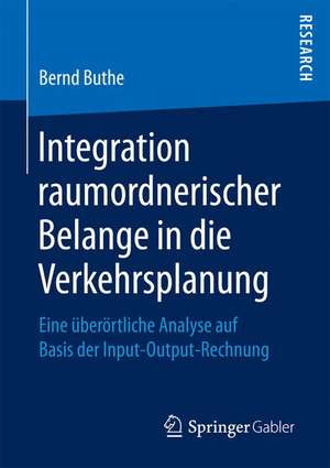 Integration raumordnerischer Belange in die Verkehrsplanung: Eine überörtliche Analyse auf Basis der Input-Output-Rechnung de Bernd Buthe