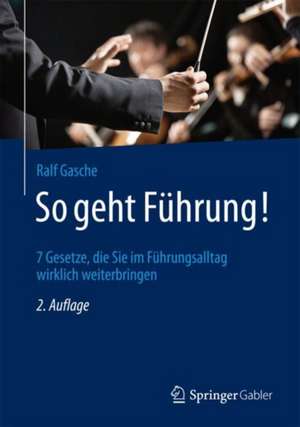 So geht Führung!: 7 Gesetze, die Sie im Führungsalltag wirklich weiterbringen de Ralf Gasche