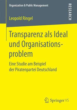 Transparenz als Ideal und Organisationsproblem: Eine Studie am Beispiel der Piratenpartei Deutschland de Leopold Ringel