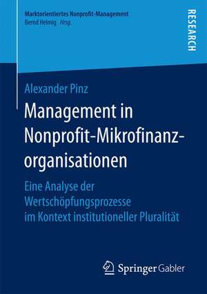 Management in Nonprofit-Mikrofinanzorganisationen: Eine Analyse der Wertschöpfungsprozesse im Kontext institutioneller Pluralität de Alexander Pinz