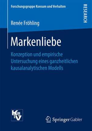 Markenliebe: Konzeption und empirische Untersuchung eines ganzheitlichen kausalanalytischen Modells de Renée Fröhling