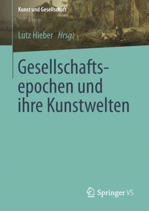 Gesellschaftsepochen und ihre Kunstwelten de Lutz Hieber