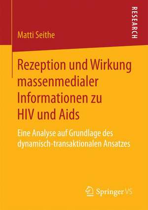 Rezeption und Wirkung massenmedialer Informationen zu HIV und Aids: Eine Analyse auf Grundlage des dynamisch-transaktionalen Ansatzes de Matti Seithe