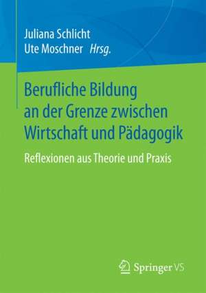 Berufliche Bildung an der Grenze zwischen Wirtschaft und Pädagogik: Reflexionen aus Theorie und Praxis de Juliana Schlicht