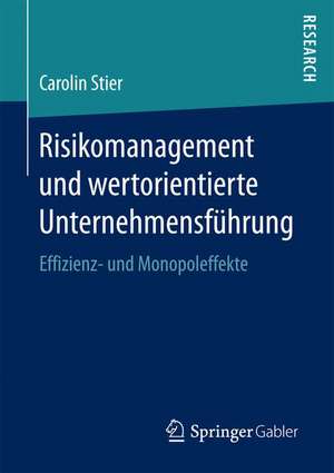 Risikomanagement und wertorientierte Unternehmensführung: Effizienz- und Monopoleffekte de Carolin Stier