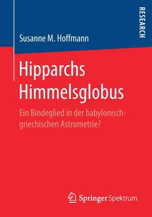 Hipparchs Himmelsglobus: Ein Bindeglied in der babylonisch-griechischen Astrometrie? de Susanne M. Hoffmann