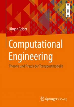 Computational Engineering: Theorie und Praxis der Transportmodelle de Jürgen Geiser