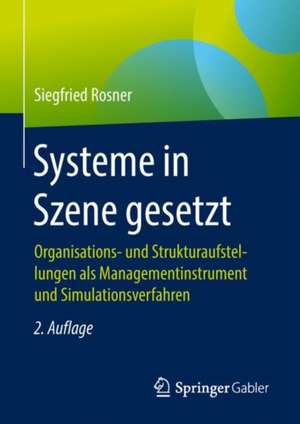 Systeme in Szene gesetzt: Organisations- und Strukturaufstellungen als Managementinstrument und Simulationsverfahren de Siegfried Rosner