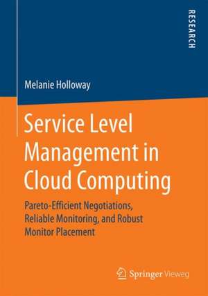 Service Level Management in Cloud Computing: Pareto-Efficient Negotiations, Reliable Monitoring, and Robust Monitor Placement de Melanie Holloway