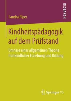 Kindheitspädagogik auf dem Prüfstand: Umrisse einer allgemeinen Theorie frühkindlicher Erziehung und Bildung de Sandra Piper