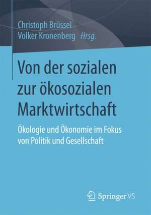 Von der sozialen zur ökosozialen Marktwirtschaft: Ökologie und Ökonomie im Fokus von Politik und Gesellschaft de Christoph Brüssel