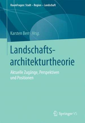 Landschaftsarchitekturtheorie: Aktuelle Zugänge, Perspektiven und Positionen de Karsten Berr