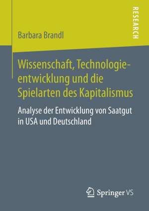 Wissenschaft, Technologieentwicklung und die Spielarten des Kapitalismus: Analyse der Entwicklung von Saatgut in USA und Deutschland de Barbara Brandl