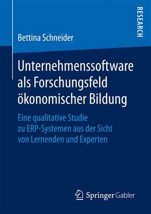 Unternehmenssoftware als Forschungsfeld ökonomischer Bildung: Eine qualitative Studie zu ERP-Systemen aus der Sicht von Lernenden und Experten de Bettina Schneider