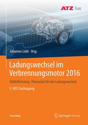 Ladungswechsel im Verbrennungsmotor 2016: Elektrifizierung - Potenziale für den Ladungswechsel - 9. MTZ-Fachtagung de Johannes Liebl