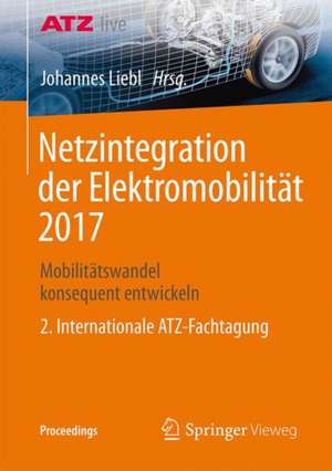 Netzintegration der Elektromobilität 2017: Mobilitätswandel konsequent entwickeln - 2. Internationale ATZ-Fachtagung de Johannes Liebl