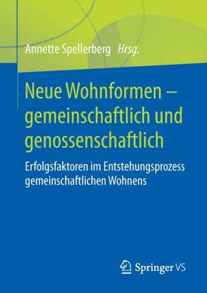 Neue Wohnformen – gemeinschaftlich und genossenschaftlich: Erfolgsfaktoren im Entstehungsprozess gemeinschaftlichen Wohnens de Annette Spellerberg