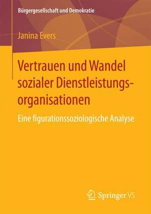 Vertrauen und Wandel sozialer Dienstleistungsorganisationen: Eine figurationssoziologische Analyse de Janina Evers