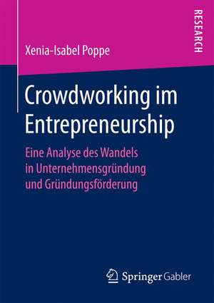 Crowdworking im Entrepreneurship: Eine Analyse des Wandels in Unternehmensgründung und Gründungsförderung de Xenia-Isabel Poppe