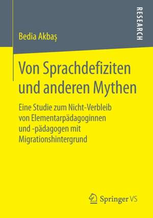 Von Sprachdefiziten und anderen Mythen: Eine Studie zum Nicht-Verbleib von Elementarpädagoginnen und -pädagogen mit Migrationshintergrund de Bedia Akbas