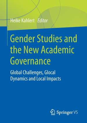 Gender Studies and the New Academic Governance: Global Challenges, Glocal Dynamics and Local Impacts de Heike Kahlert