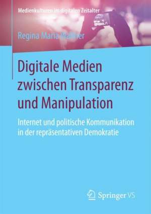 Digitale Medien zwischen Transparenz und Manipulation: Internet und politische Kommunikation in der repräsentativen Demokratie de Regina Maria Wallner