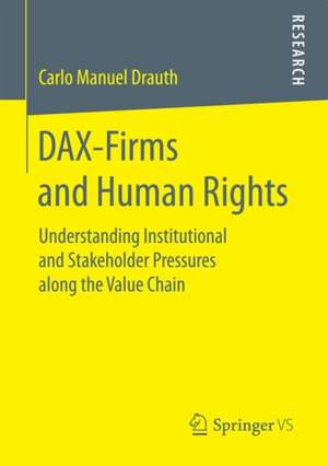 DAX-Firms and Human Rights: Understanding Institutional and Stakeholder Pressures along the Value Chain de Carlo Manuel Drauth